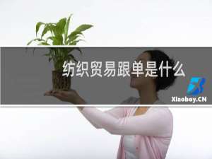 纺织贸易跟单是什么