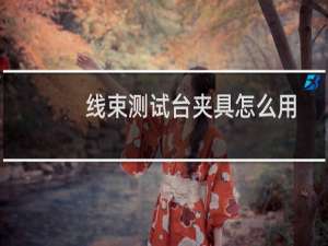 线束测试台夹具怎么用