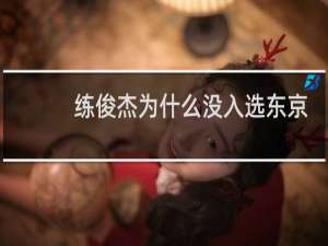 练俊杰为什么没入选东京奥运会