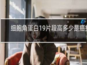 细胞角蛋白19片段高多少是癌症