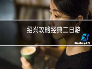 绍兴攻略经典二日游