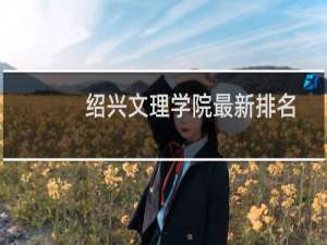 绍兴文理学院最新排名 2025全国排名第几