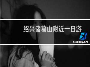 绍兴诸葛山附近一日游