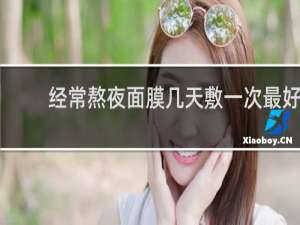经常熬夜面膜几天敷一次最好