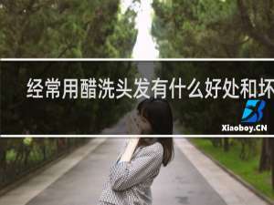 经常用醋洗头发有什么好处和坏处