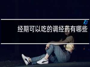 经期可以吃的调经药有哪些