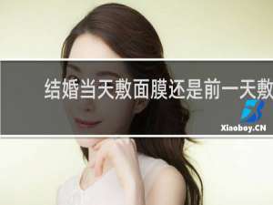 结婚当天敷面膜还是前一天敷