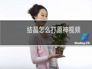 结晶怎么打原神视频