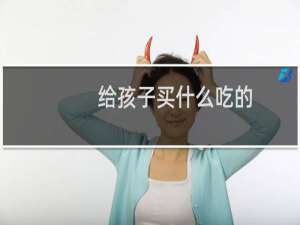 给孩子买什么吃的