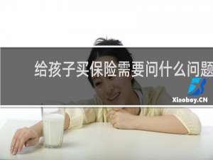 给孩子买保险需要问什么问题