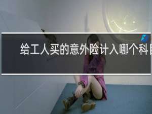 给工人买的意外险计入哪个科目