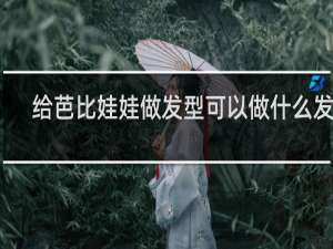 给芭比娃娃做发型可以做什么发型