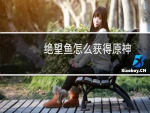 绝望鱼怎么获得原神