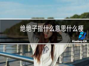 绝绝子指什么意思什么梗