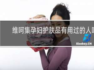 维呵集孕妇护肤品有用过的人吗