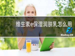 维生素e保湿润肤乳怎么用