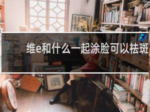 维e和什么一起涂脸可以祛斑