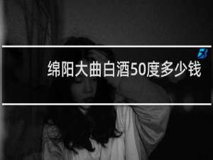 绵阳大曲白酒50度多少钱