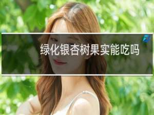 绿化银杏树果实能吃吗