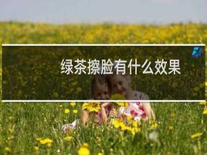绿茶擦脸有什么效果
