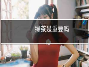 绿茶是重要吗
