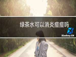 绿茶水可以消炎痘痘吗