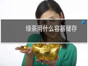 绿茶用什么容器储存
