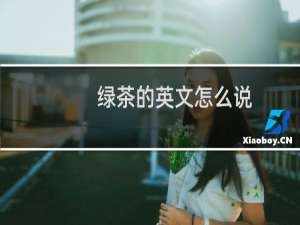 绿茶的英文怎么说