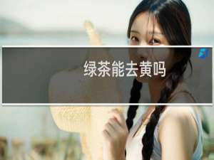 绿茶能去黄吗