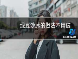 绿豆沙冰的做法不用破壁机（绿豆沙冰的做法）
