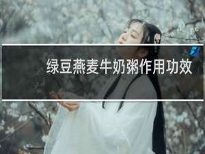 绿豆燕麦牛奶粥作用功效