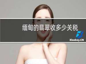 缅甸的翡翠收多少关税