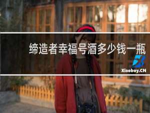缔造者幸福号酒多少钱一瓶