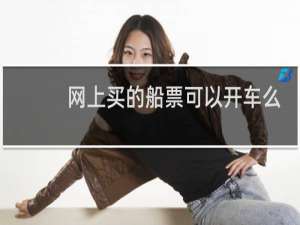 网上买的船票可以开车么