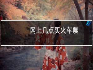 网上几点买火车票