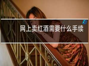 网上卖红酒需要什么手续