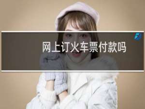 网上订火车票付款吗