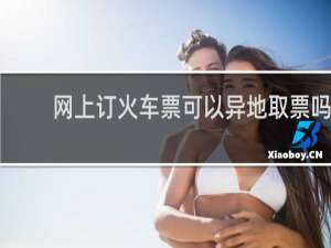 网上订火车票可以异地取票吗