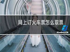 网上订火车票怎么取票