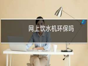 网上饮水机环保吗