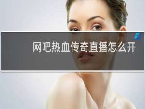 网吧热血传奇直播怎么开