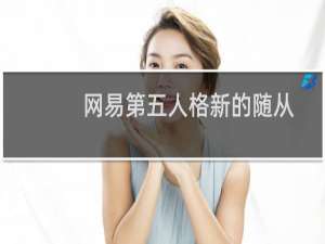 网易第五人格新的随从