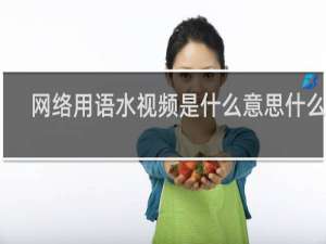 网络用语水视频是什么意思什么梗