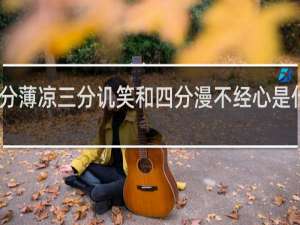 网络语三分薄凉三分讥笑和四分漫不经心是什么意思什么梗