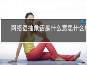 网络语抽象话是什么意思什么梗