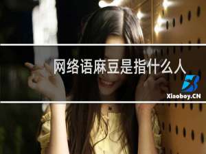 网络语麻豆是指什么人（网络语麻豆是什么意思）