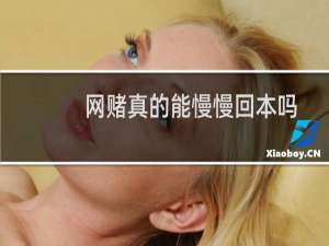 网赌真的能慢慢回本吗（网赌输了能慢慢回本吗）