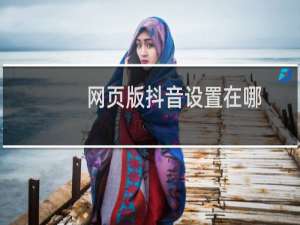 网页版抖音设置在哪