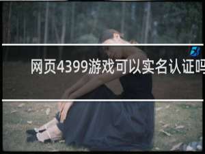 网页4399游戏可以实名认证吗