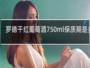 罗德干红葡萄酒750ml保质期是多久